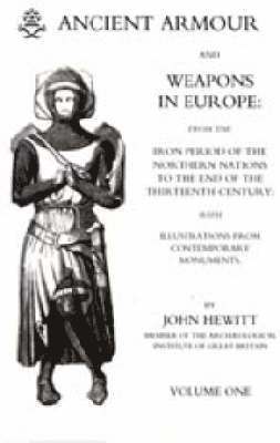 Ancient Armour and Weapons in Europe: v. 1 Iron Period to the 13th Century 1