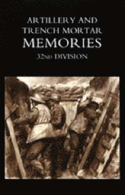 Artillery and Trench Mortar Memories - 32nd Division