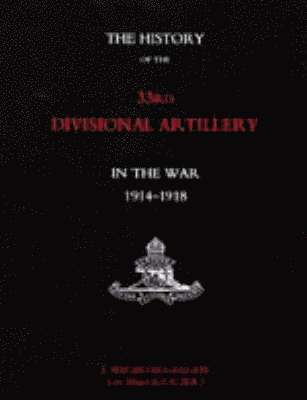 History of the 33rd Divisional Artillery in the War 1914-1918 1