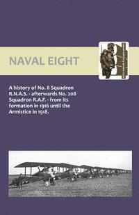 bokomslag Naval Eight: a History of No.8 Squadron R.N.A.S. - Afterwards No. 208 Squadron R.A.F. - from Its Formation in 1916 Until the Armistice in 1918: No. 8 and 208