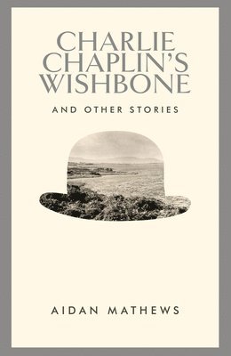 Aidan Matthews - Charlie Chaplin's Wishbone, Inbunden