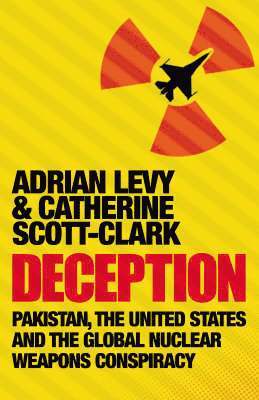 Adrian Levy, Cathy Scott-Clark - Deception: Pakistan, The United States and the Global Nuclear Weapons Conspiracy, Häftad