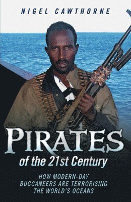 Pirates of the 21st Century - How Modern-Day Buccaneers are Terrorising the World's Oceans 1