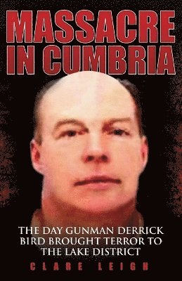 bokomslag Massacre in Cumbria - The Day Gunman Derrick Bird Brought Terror to the Lake District