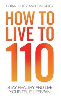 bokomslag How to Live to 110 - Your Comprehensive Guide to a Healthy Life