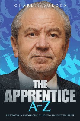 Charlie Burden - The Apprentice A-Z: The Totally Unofficial Guide to the Hit TV Series, Häftad