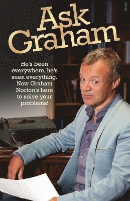 Graham Norton - Ask Graham: He's Been Everywhere, He's Seen Everything. Now Graham Norton's Here to Solve Your Problems, Häftad
