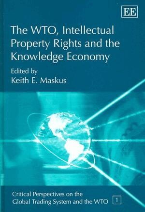 Keith E. Maskus - WTO, Intellectual Property Rights and the Knowledge Economy, Inbunden