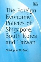 Christopher M. Dent - Foreign Economic Policies of Singapore, South Korea and Taiwan, Häftad