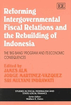 James Alm, Jorge Martinez-Vazquez, Sri Mulyani Indrawati - Reforming Intergovernmental Fiscal Relations and the Rebuilding of Indonesia, Inbunden