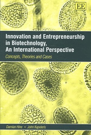 Damian Hine, John Kapeleris - Innovation and Entrepreneurship in Biotechnology, An International Perspective, Inbunden