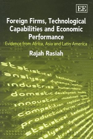 Rajah Rasiah - Foreign Firms, Technological Capabilities and Economic Performance, Inbunden