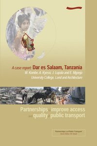 bokomslag Partnerships to Improve Access and Quality of Public Transport - A case report: Dar es Salaam, Tanzania
