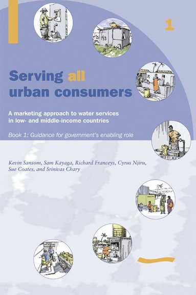 Kevin Sansom - Serving All Urban Customers: A marketing approach to water services in Low- and Middle-income Countries: Book 1 - Guidance for Government's Enabling Role, Häftad