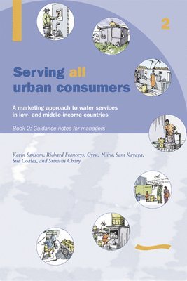 Kevin Sansom - Serving All Urban Cunsumers: A Marketing Approach to Water Services in Low- and Middle-income Countries: Book 2 - Guidance Notes for Managers, Häftad