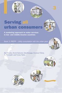 bokomslag Serving All Urban Consumers: A Marketing Approach to Water Services in Low- and Middle-income Countries: Book 3 PREPP