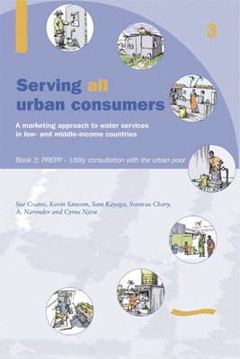 Serving All Urban Consumers: A Marketing Approach to Water Services in Low- and Middle-income Countries: Book 3 PREPP