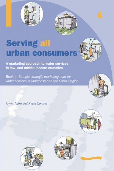 bokomslag Serving All Urban Consumers: A Marketing Approach to Water Services in Low- and Middle-income Countries: Book 4 - Sample strategic marketing plan