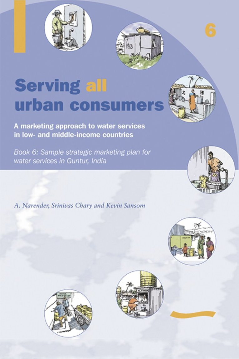 Kevin Sansom - Serving All Urban Consumers: A Marketing Approach to Water Services in Low- and Middle-income Countries: Book 6 - Sample strategic marketing plan India, Häftad
