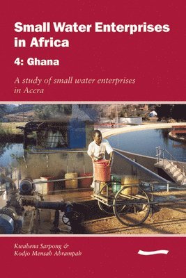 bokomslag Small Water Enterprises in Africa 4 - Ghana: A Study of Small Water Enterprises in Accra