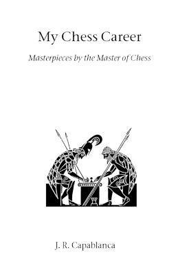 Jose Raul Capablanca, J. R. Capablanca, Josae Raaul Capablanca - My Chess Career, Häftad