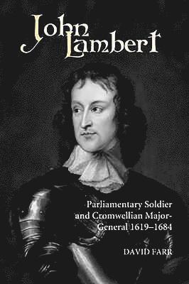 David Farr - John Lambert, Parliamentary Soldier and Cromwellian Major-General, 1619-1684, Inbunden