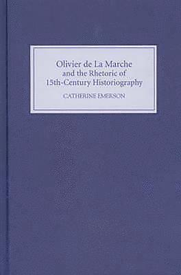 Olivier de La Marche and the Rhetoric of Fifteenth-Century Historiography 1
