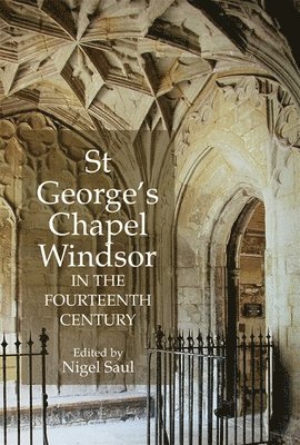 bokomslag St George's Chapel, Windsor, in the Fourteenth Century