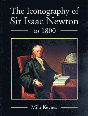 Milo Keynes - Iconography of Sir Isaac Newton to 1800, Inbunden