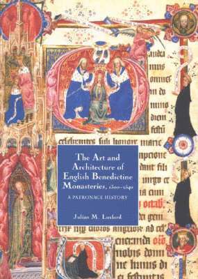 The Art and Architecture of English Benedictine Monasteries, 1300-1540: A Patronage History 1