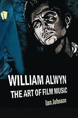 bokomslag William Alwyn: The Art of Film Music
