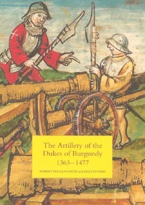 The Artillery of the Dukes of Burgundy, 1363-1477: 1 1