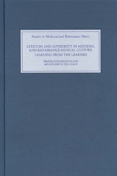 Suzannah Clark, Elizabeth Eva Leach - Citation and Authority in Medieval and Renaissance Musical Culture, Inbunden