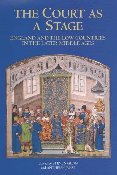 Steven Gunn, Antheun Janse - Court as a Stage: England and the Low Countries in the Later Middle Ages, Inbunden