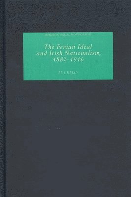 M.J. Kelly, M. J. Kelly, MD Kelly, M. J., M J Kelly - Fenian Ideal and Irish Nationalism, 1882-1916, Inbunden