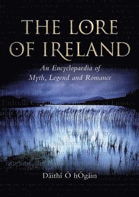 Dáithí O. Hogáin - The Lore of Ireland: An Encyclopaedia of Myth, Legend and Romance, Inbunden
