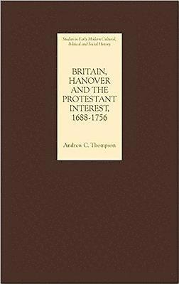 Britain, Hanover and the Protestant Interest, 1688-1756
