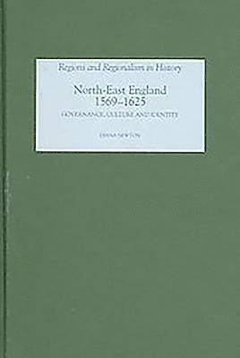 Diana Newton - North-East England, 1569-1625: Governance, Culture and Identity, Inbunden