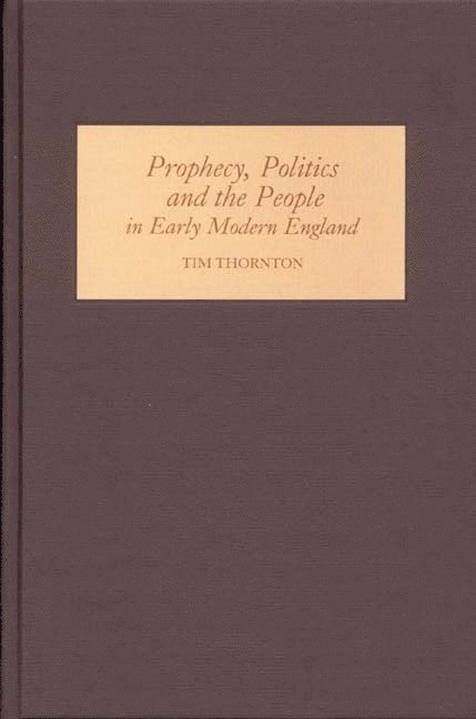 Tim Thornton - Prophecy, Politics and the People in Early Modern England, Inbunden