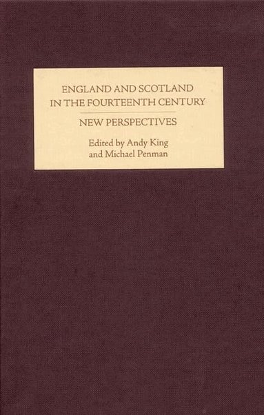 Andy King, Michael A Penman - England and Scotland in the Fourteenth Century: New Perspectives, Inbunden