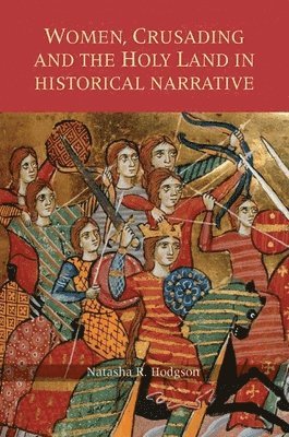 Natasha R. Hodgson, Natasha R Hodgson - Women, Crusading and the Holy Land in Historical Narrative, Inbunden