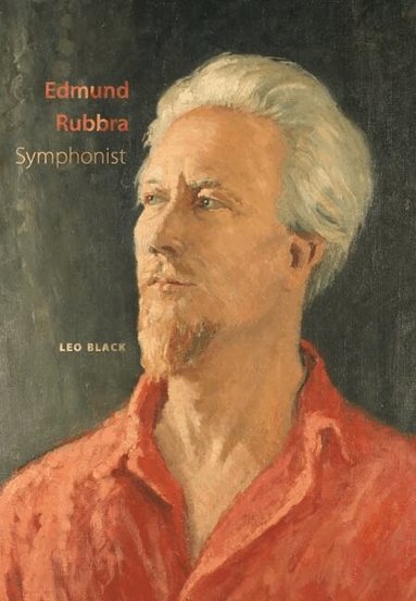 Leo Black - Edmund Rubbra: Symphonist, Inbunden