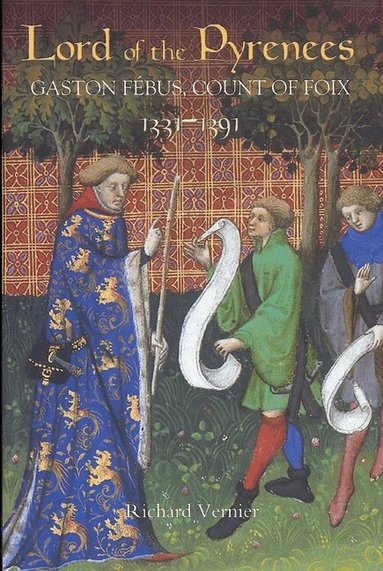 Richard Vernier - Lord of the Pyrenees: Gaston Fébus, Count of Foix [1331-1391], Inbunden