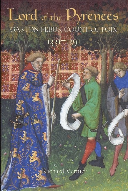 Richard Vernier - Lord of the Pyrenees: Gaston Fébus, Count of Foix [1331-1391], Inbunden