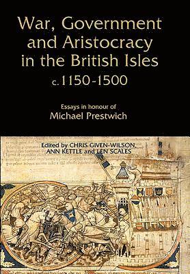 War, Government and Aristocracy in the British Isles, c.1150-1500 1