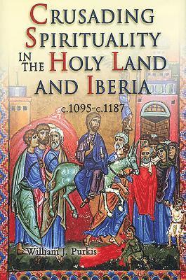 Crusading Spirituality in the Holy Land and Iberia, c.1095-c.1187 1