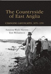 bokomslag The Countryside of East Anglia: Changing Landscapes, 1870-1950