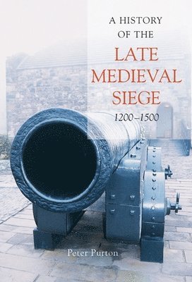 bokomslag A History of the Late Medieval Siege, 1200-1500