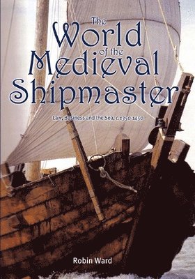 Robin Ward - World of the Medieval Shipmaster, Inbunden