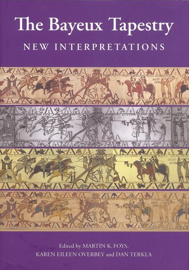 Martin Foys, Karen Karen Overbey, Daniel Terkla - Bayeux Tapestry: New Interpretations, Inbunden